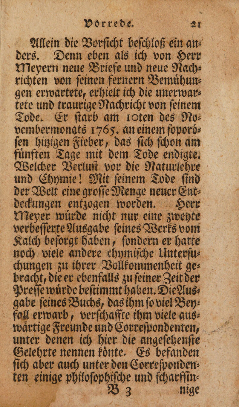 Ne Denn eben als ich von Herr Meyern neue Briefe und neue Nach: richten von feinen fernern Bemuͤhun⸗ gen erwartete, erhielt ich die unerwar⸗ tete und traurige Nachricht von ſeinem vembermonats 1765. an einem foporö- ſen bisigen Fieber, das fich ſchon an fünften Tage mit dem Tode endigte. &gt; . und f E e N 8 a der Welt eine roſſe Menge neuer Ent⸗ Meyer W ide nicht nur eine zwehte verbeſſerte Ausgabe feines Werks Kalch be — zu ihrer Vollkommenheit ge⸗ f an N 1 u 8 e Au ! 2 Eee 2 Ara unter denn () koͤnte. Es befanden pbitofopt et und rannte 1 nige