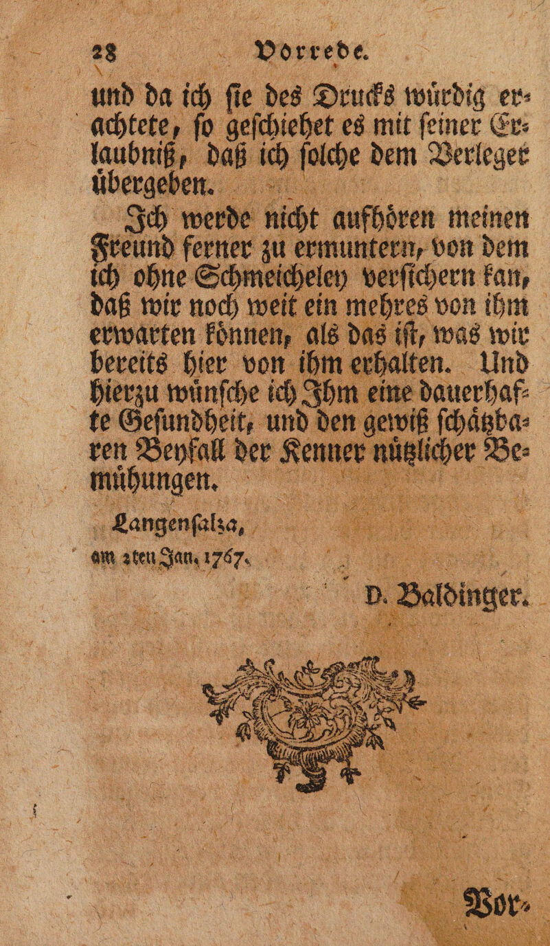 E und da ich f ran Drucks würdig er⸗ | achtet: ſo geſchiehet es mit feiner Er⸗ tiß, daß id Se ef he en A daß wir 9 . v erwarten koͤnne hc m dien ae | . Langenfalsa, ji am aten Jan er. 8
