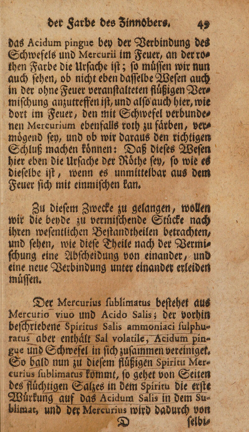 das Acidum pingue bey der Verbindung des Schwefels und Mercurüi im Feuer, an der ro⸗ in der ohne Feuer veranſtalteten flüßigen Ver⸗ miſchung anzutreffen iſt, und alſo auch hier, wie nen NMercurium ebenfalls roth zu färben, ver⸗ Schluß machen koͤnnen: Daß dieſes Weſen hier eben die Urſache der Roͤthe ſey, ſo wie es dieſelbe iſt, wenn es unmittelbar aus dem Feuer ſich mit einmiſchen kan. | wir die beyde zu vermiſchende Stuͤcke nach und ſehen, wie dieſe Theile nach der Vermi⸗ ſchung eine Abſcheidung von einander, und eine neue Verbindung unter einander erleiden muͤſſen. . age Wirkung auf das Aci — .
