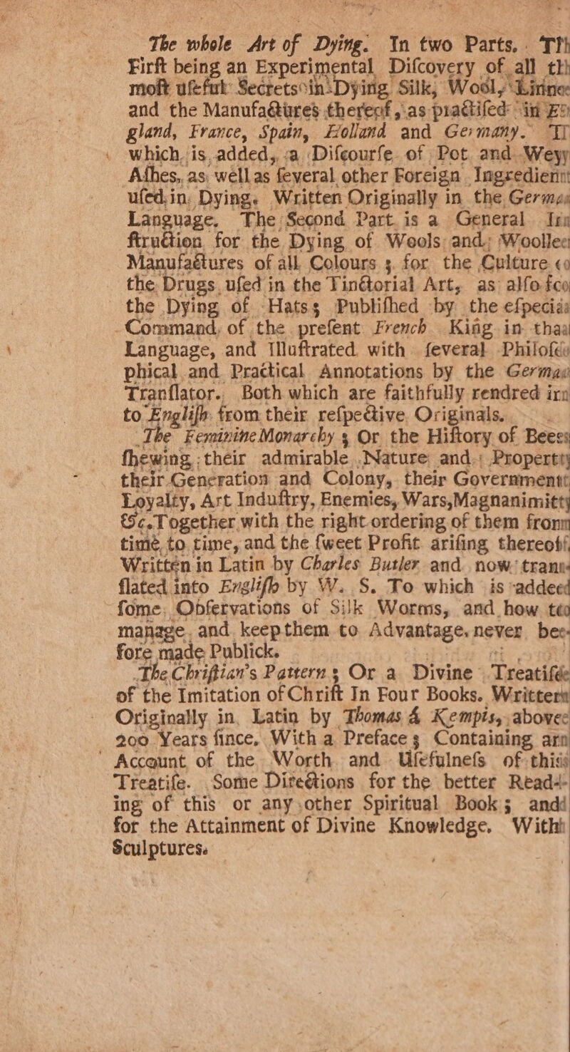 rj » Peat neg 5 ae ‘ eee / ie | ufaétures of all Colours 5. for the Culture «0 The Chriftian’s Pattern A Or a Divine Treatifee Originally in, Latin by Thomas 4 Kempis, abovec 200 Years fince, With a Preface 3 Containing arn ' Account, of the. Worth and Ufefulnefs of thiss Treatife. Some Direétions for the better Read-+- ing of this or anyother Spiritual Book; andi for the Attainment of Divine Knowledge. Witht Sculptures.