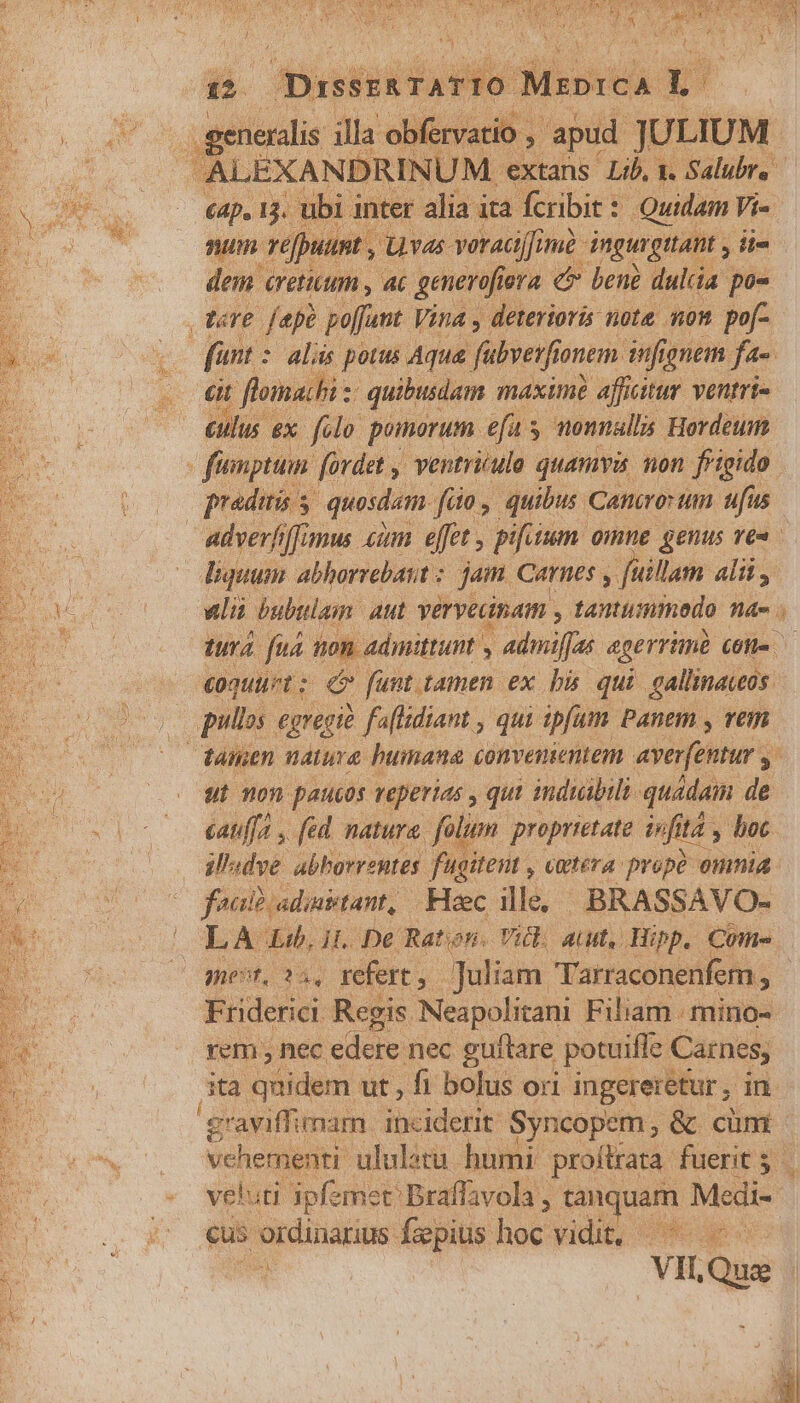 [3 Disss&amp;TATIO icri: i^ b ]. : t. L dé etum, at ee fora jd beni dulcia po élus ex. félo pomorum efa 5 $ monnalls. Hordeum - fumptuim fordet , ventriulo quamvis non frigido prada s quosdem fio, quibus Camrovum ufus co pullos egregie faflidiant , qui ipfam Panem , rem (fea ) adimirtant, Hac ille, BRASSAVO- ^CoWMihnt, 24. refert Juliam Tarraconenfem , Friderici Regis Neapolitani Filiam | mino- rem , nec edere nec guftare potuiflc Carnes ta quidem ut , fi bolus ori ingererétur , in graviffimam. beiden Syncopem, &amp; cimi . , * €U ordinarius fepius hoc vidi, Pedes oe.