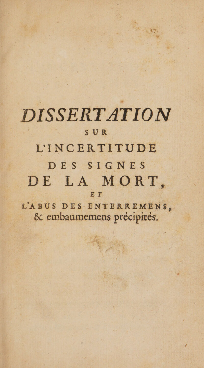 L'INCERTITUDE DES SIGNES DE LA MORT, ET L'ABUS DES ENTERREMENS, &amp; embaumemens précipités.