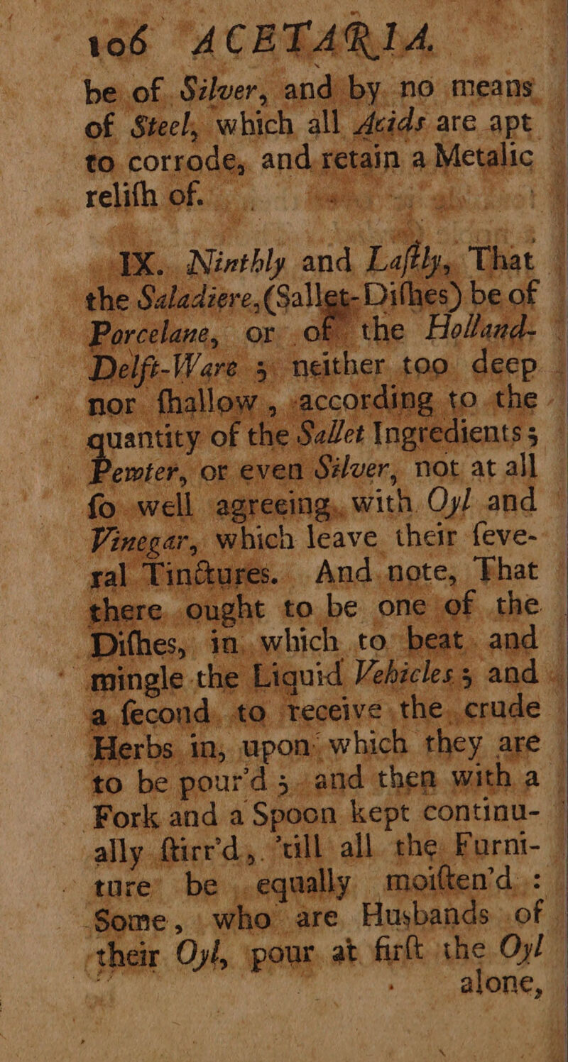 relith Of. ieee TK, Ninthly and Laff, That the Szladiere,(Sallet-Difhes) be of Porcelane, or of the Holland. Delfi-Ware 3. neither too deep Vinegar, which leave their feve- pO he Oe aa their Oyl, pour, at firlt the Oy/ “! i ! alone,