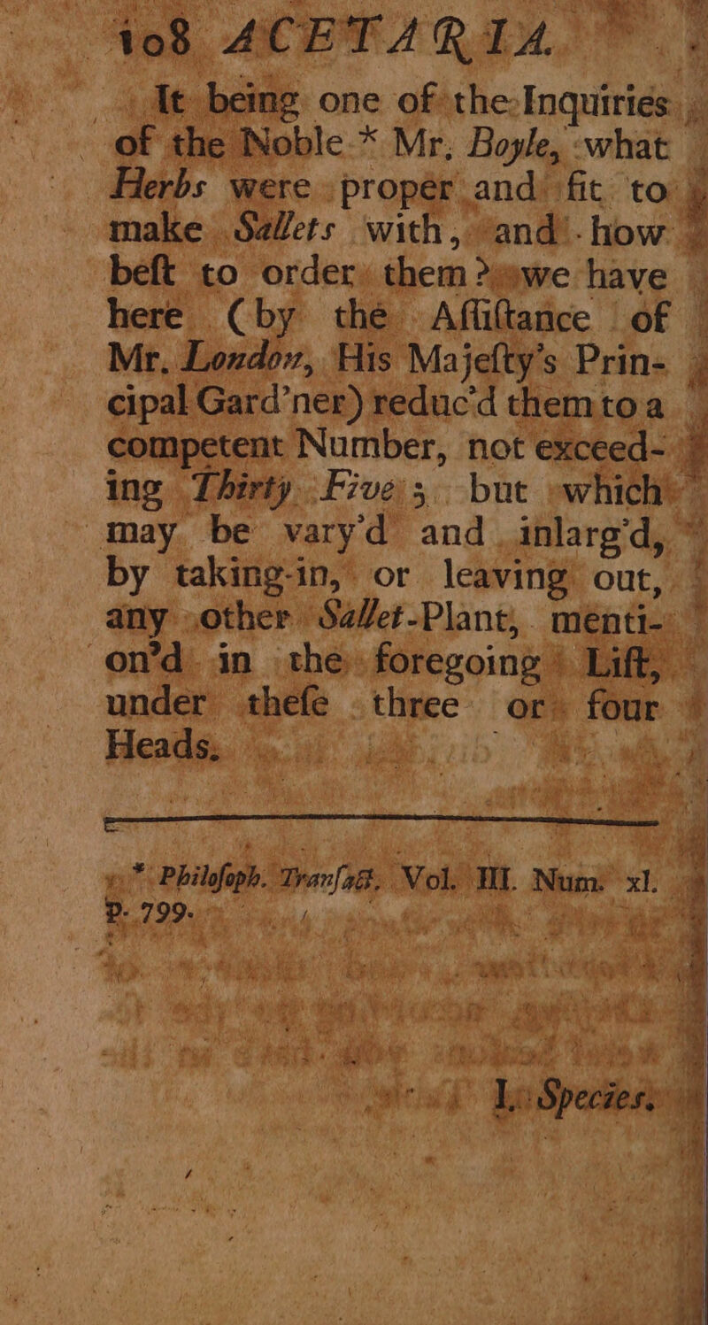 408 ACETARIA _ It. being one of the: Inquiries of the Noble.* Mr; Boyle, what beft to order: them > “we have here (by the Affiftance of Mr, Loudow, His Majefty’s Prin- by taking-in, or leaving out, Heads, y* Pbilefeph. Tranfask, Vol WI. Num: x1. © . § 4 ie aN pleas SS, oe 7 be Me
