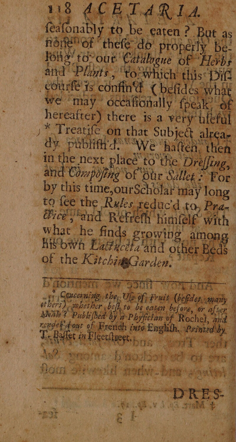 Fhe edo | pro ey if Fgh ea out: ‘Catiilng ne mut Hevbs and’ Phizts a > hich thi Anus couse zs) confin cr Sleuth We! “may cee lly fpeak) of Soe there 1s a vate ‘hlefal * Treatife om that Subjed alreae a ‘ecante : “We' ha eat n inte next place’ tothe. Dreffing, i nd Com poling ort tir enc 1 For o lis aea ry 4 fee the Rel Sal Bick nd Rekve what’ he ee S rowin amo hivowh 2 fads te her Bi of. ne Ris et fit secon ay Fruit (bofedes eee wbether pee eaten befo Mesh? “Publifhow by 20; ZR hei See of] ‘rendh in lith, “Pr Oe ‘ Ee Ralls a Hlescleyey, a sent > tie Sesh! P Age fi k Oe 3) MO? Hone Cid ee a \ aaa i i, 4 Roy LES eee ee: oH aa erage. \ A i is rah ay ut py ¢ ~ soiled te ere i IRD Pi hares etc Si inp a “Dp Ke | “ ey + bs % t qr poate Ye-od ae) A ~~ A