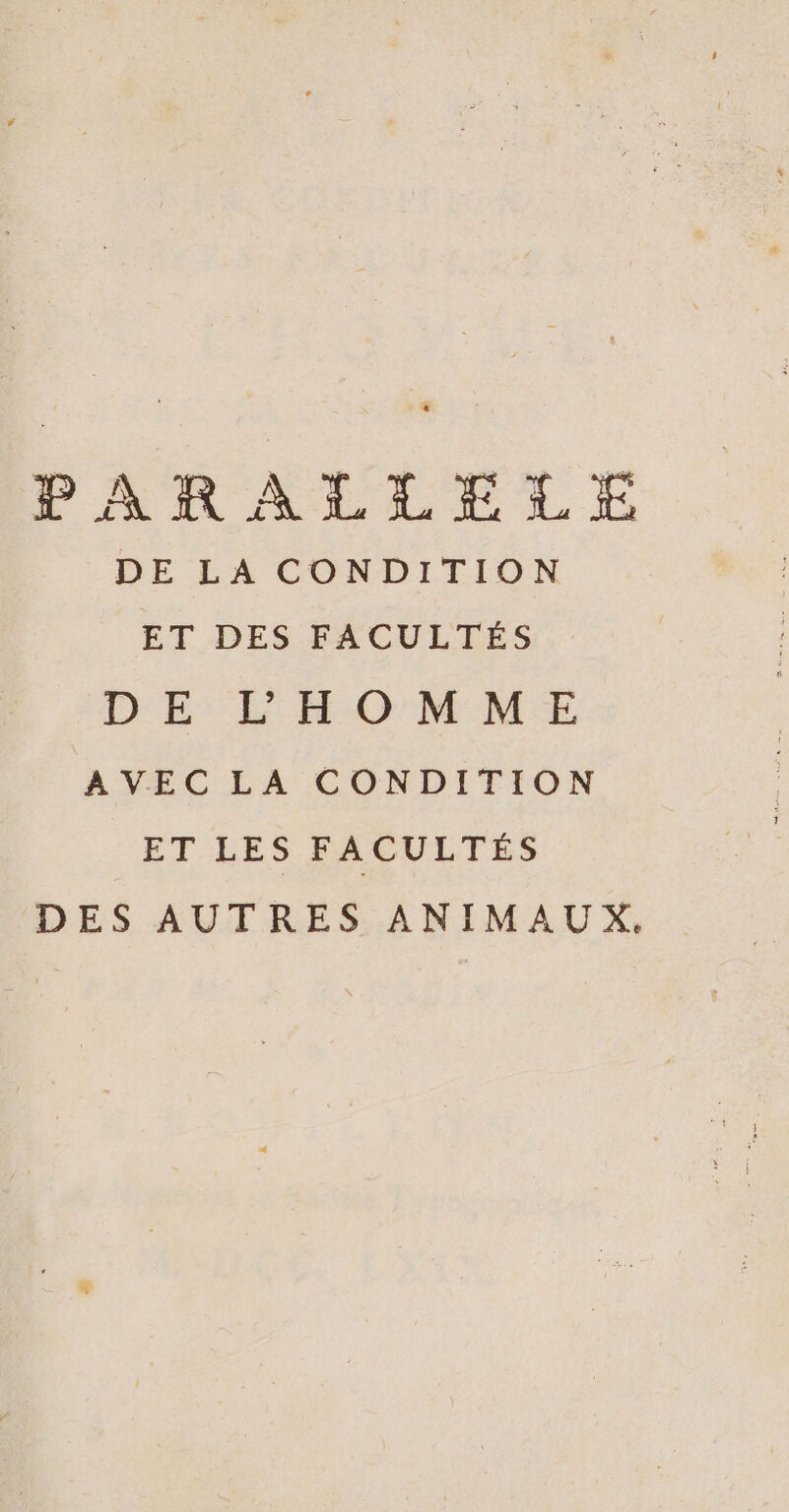 PARALLELE DE LA CONDITION ET DES FACULTES DE L'HOMME AVEC LA CONDITION ET LES FACULTÉS DES AUTRES ANIMAUX.