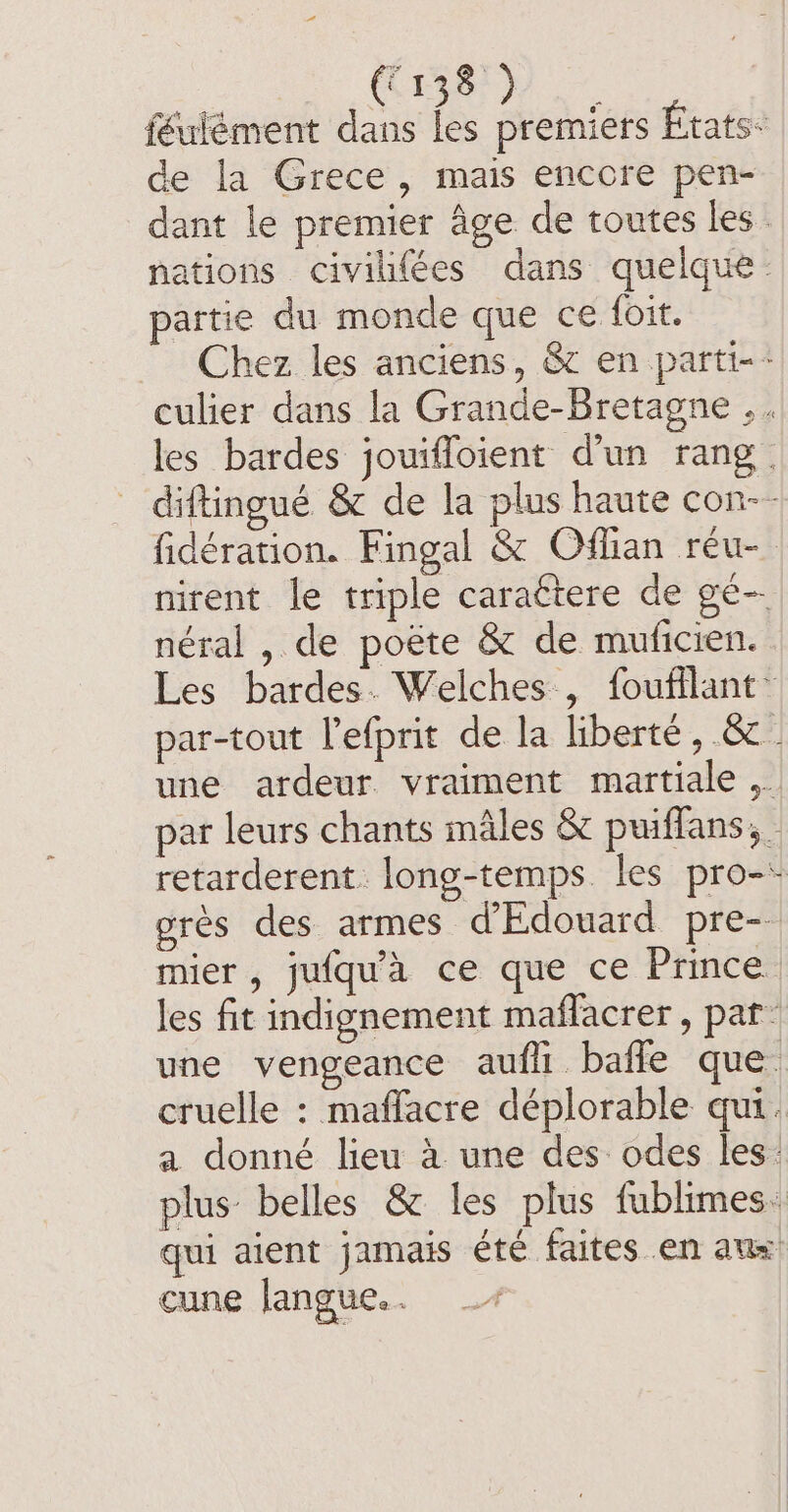 de la Grece, mais encore pen- partie du monde que ce foit. fidération. Fingal &amp; Oflian réu- néral , de poéte &amp; de muficien. 4 mier, jufqu’a ce que ce Prince cune Jangue. .