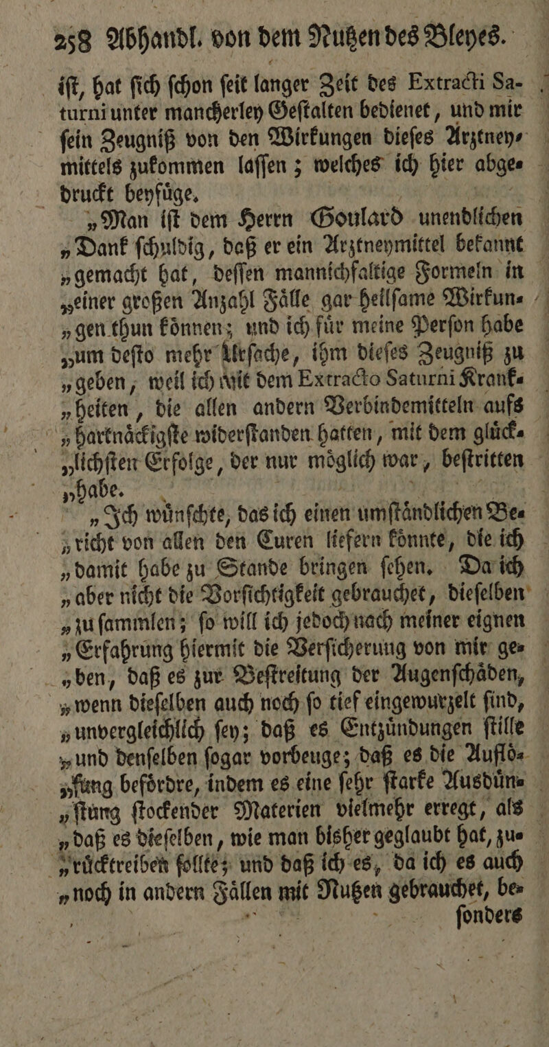 — druckt beyfuͤge. „um deſto mehr Urſache, ihm dieſes Zeugniß zu V hartnaͤckigſte widerſtanden hatten, mit dem gluͤck⸗ „lichften Erfolge, der nur möglich war, beſtritten „damit habe zu Stande bringen ſehen. Da ich „zu ſammlen; ſo will ich jedoch nach meiner eignen „ unvergleichlich ſey; daß es Entzündungen ftille „ruͤcktreiben follte; und daß ich es, da ich es auch ſonders