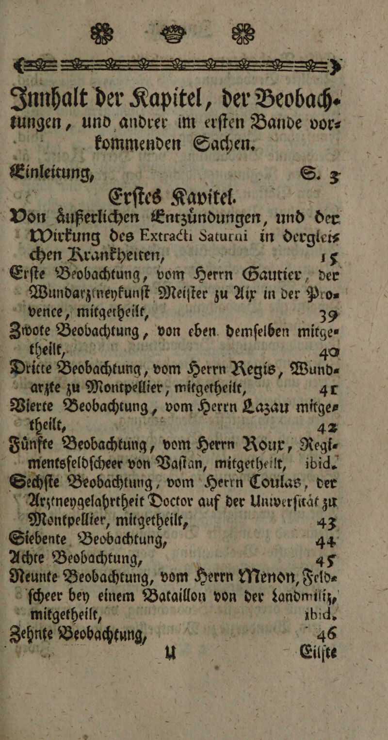 Snhalt der Kapitel, der eee tungen, und andrer im erſten Bande vor⸗ R kommenden Sachen. N Eenkeung, S. 3 N Erſtes Kavitel | Don aͤußerlichen Entzündungen, und der Wirkung des Extracti Saturni in derglei⸗ chen Krankheiten, ig ‚Eife Beobachtung, vom Herrn Gautier, der Wundarzeneykunſt Meiſter zu Aix in der Po- | vence, mitgetheilt, 39 Ser Beobachtung, von eben demſelben 1 „ thellt , Drite Beobachtung, vom Herrn Regis, Wund⸗ arzte zu Montpellier, mitgetheilt, 41 Vierte Beobachtung „vom Herrn Lazau e t eilt, j Sir Beobachtung, vom Herrn Roux, Regie mentsſeldſcheer von Vaſtan, mitgetheilt, ibid. Sochſte Beobachtung, vom Herrn Coulas, der Arzeneygelahrtheit Doctor auf der Univerficäf zu Montpellier, mitgetheilt, | 43 Siebente Beobachtung, de 1 Achte Beobachtung, Neunte Beobachtung, vom Heut Menon, Feld. ſcheer bey einem Bataillon von der Sondmilin, mitgetheilt, | abi de Hehe —n fr e 46 | HR eie