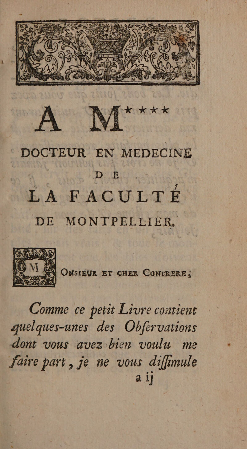 Comme ce petit Livre contient quelques-unes des Obferuations dont vous avez bien voulu me J'aire part, je ne vous diffimule