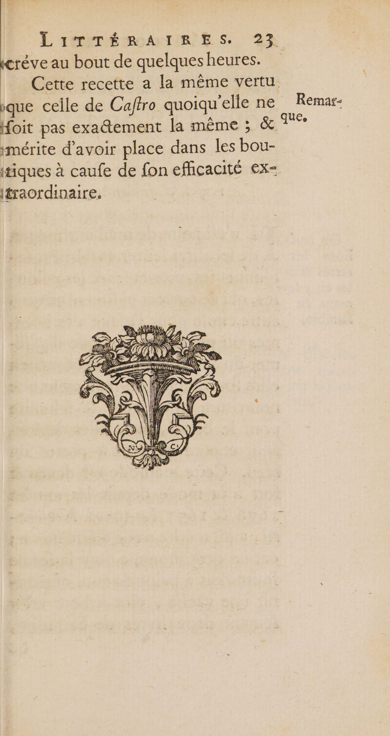 créve au bout de quelquesheures. Cette recette a la même vertu ique celle de Caftro quoiqu'elle ne Remar- Hoit pas exa@tement la même ; &amp; nee imérite d'avoir place dans les bou- tiques à caufe de fon efficacité ex- itraordinaire.