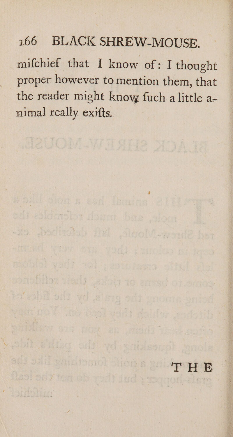 mifchief that I know of: I thought proper however to mention them, that the reader might know fuch alittle a- nimal really exifts. PHS