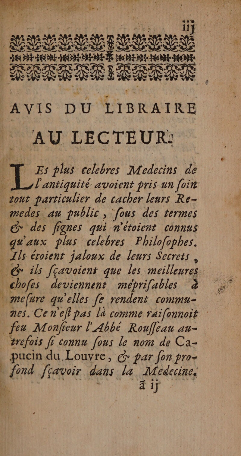 AVIS DU LIBRAIRE AU LECTEUR: F Es plus celebres Medecins de l'antiquité avoient pris un [oi qu'aux plus celebres Philofophes. = nes. Cen'efipas là comme raïfonnoit pucin du Louvre, € par fon pro-