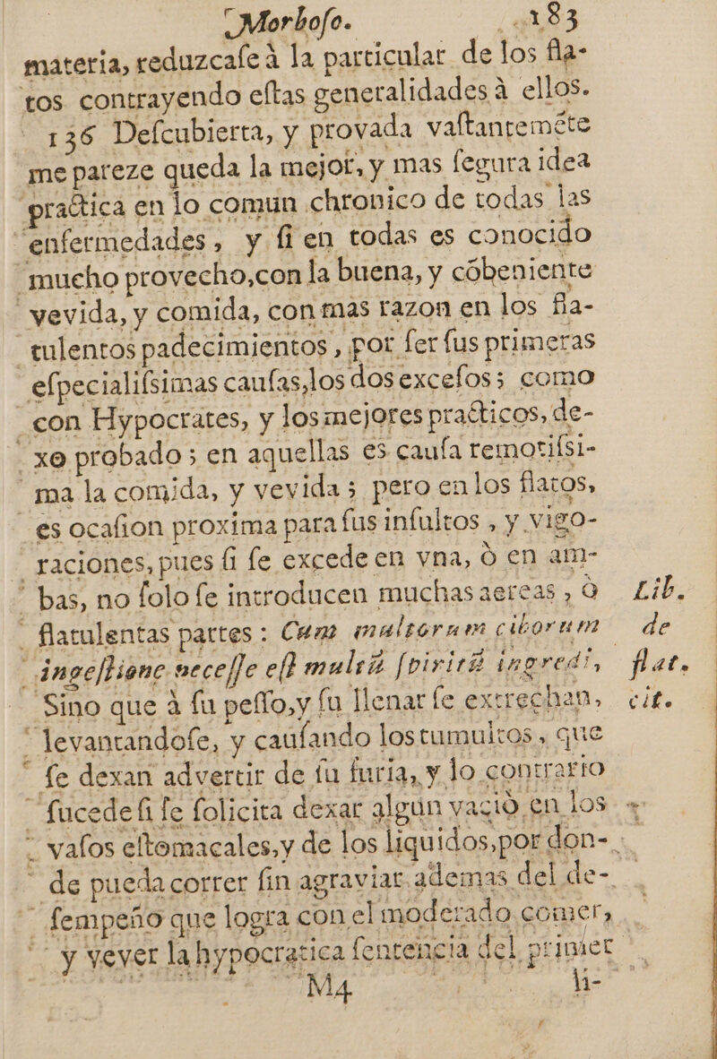“Morbofo. (a183 materia, reduzcaleá la particular de los Ba- 136 Delcubierta, y provada valtanteméte me pareze queda la mejot, y mas (egura idea con Hypocrates, y los mejores praéticos, de- raciones, pues (1 le excede en vna, ó en am- E] le dexan advertir de fu furia, y lo contrario Ma | f