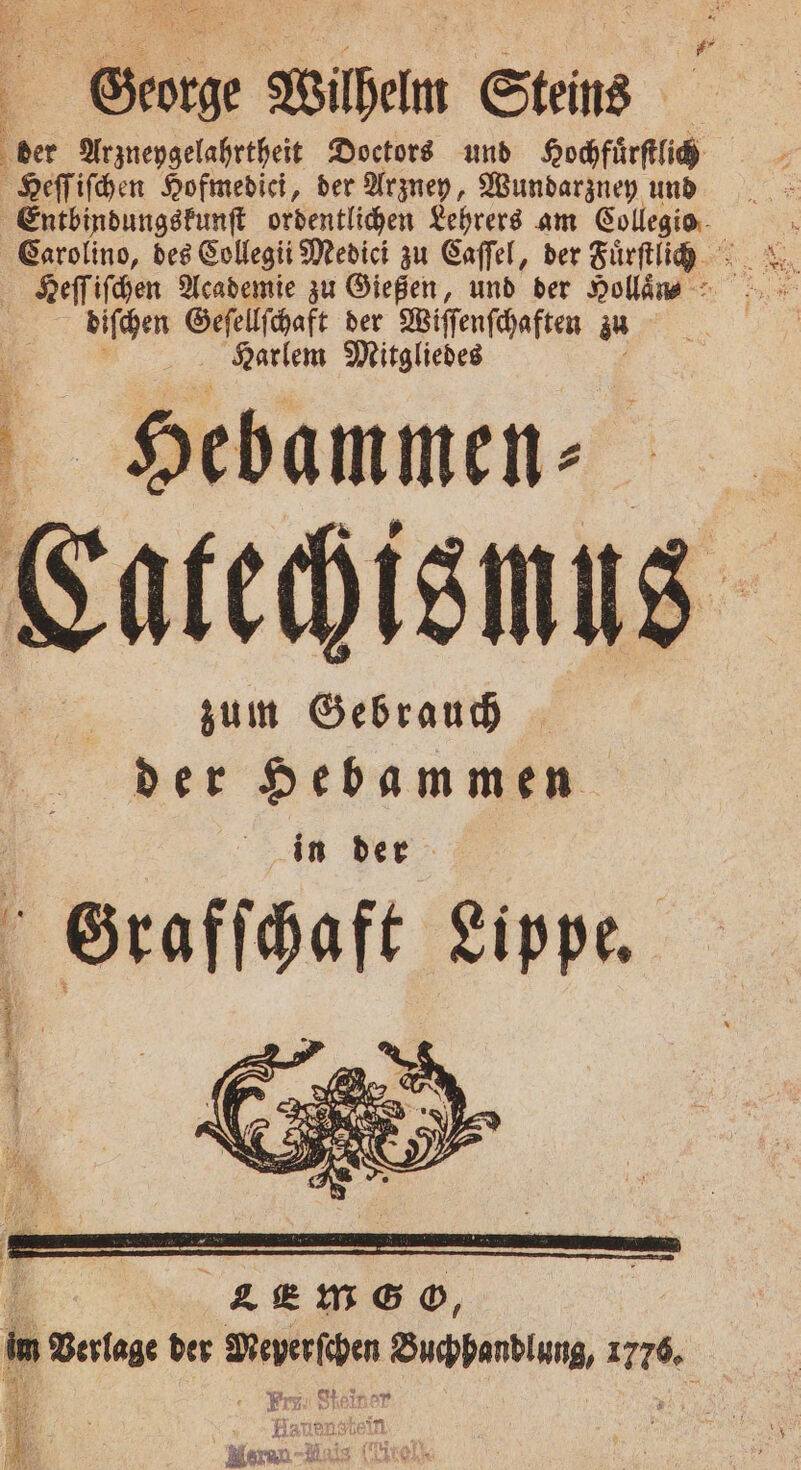 George Wilhelm Steins Heſſiſchen Hofmedici, der Arzney, Wundarzney und diſchen ee der Wiſſenſchaften z Harlem Mitgliedes Hebammen⸗ zum Bernd der Hebammen in der Grafſchaft Lippe. 2 4m G o, 75