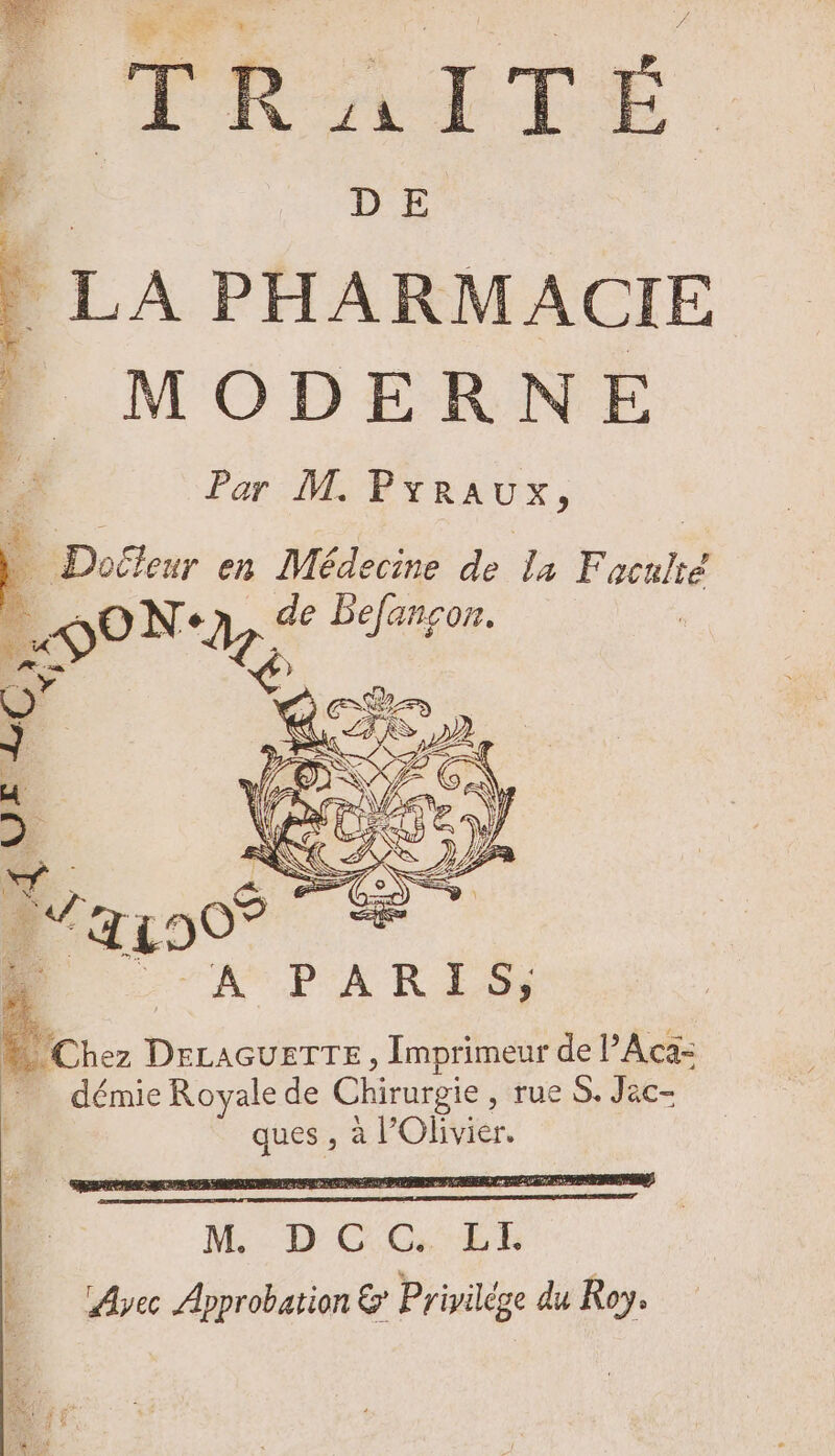 } LA PHARMACIE ! MODERNE Par M. PxvRAvx, P dDocleur en Médecine de la Faculid EB. en. de be(anzon. VS N i fe f CY E. WDCOG bh 1 Avec Approbation &amp; Privilège du Roy.