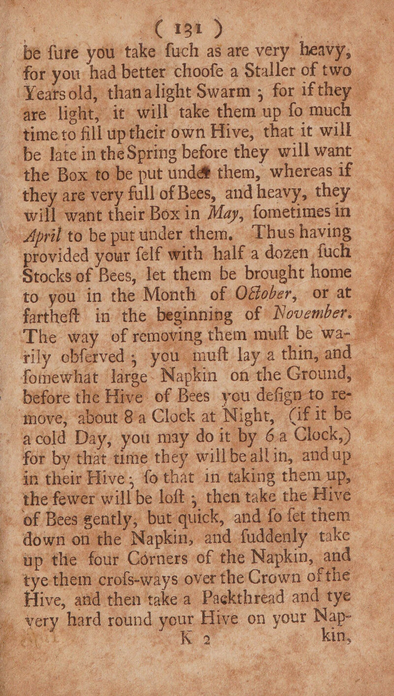 e. - they are very full of Bees, and heavy, they will want their Box in May, fometimes in et rp before the Hive: of Bees you defign to ‘re- for by that time they willbeallin, andup. Ke kin,