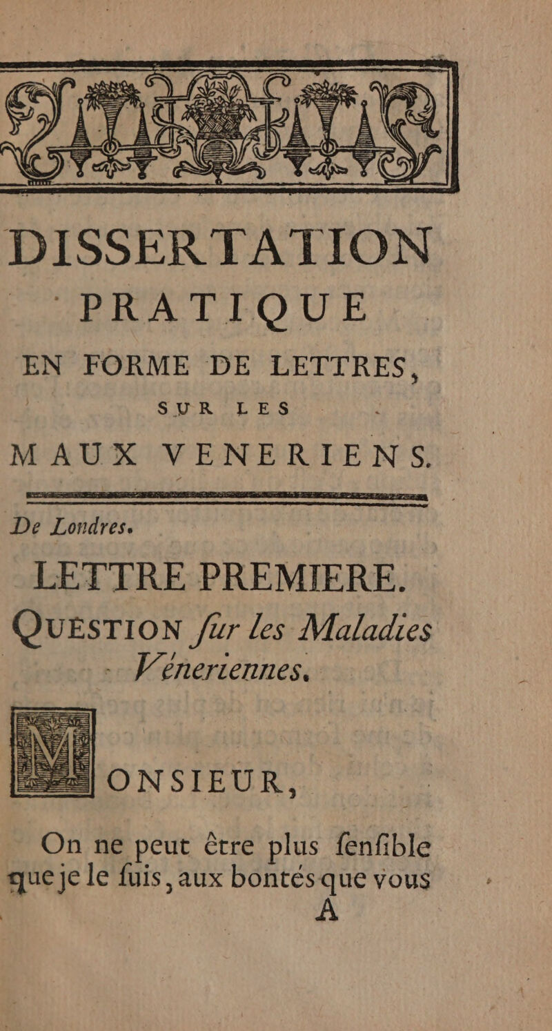 SUR LES MAUX VENERIENS. LETTRE PREMIERE. QUESTION Jr les Maladies .… Veneriennes. À ONSIEUR, On ne peut être plus fenfible que je le fuis, aux bontésque vous