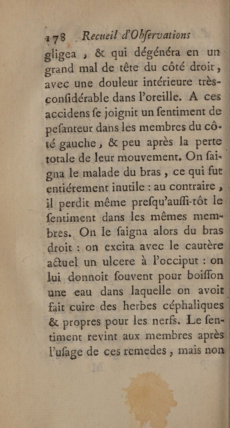 grand mal de tête du côté droit , avec une douleur intérieure très- confidérable dans oreille. À ces bres. On le faïigna alors du bras droit : on excita avec le cautère lui donnoit fouvent pour boïffon une eau dans laquelle on avoit