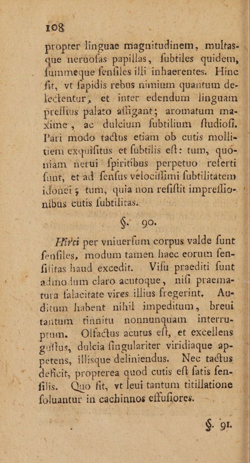 t Íammeque fenfiles illi inhaerentes. Hinc niam nerui'fpiritibus perpetuo referti funt; et ad. fenfus velocitfimi fubtilitatem nibus cutis fubtilitas. $- y 9O. Hirti pec vniuerfum corpus valde funt f-nfiles, modum tamen haec eorum fen- filitas haud excedit. —Vifu praediti funt tura falacitate vires illius fregerint, | Au- ditum habent nihil impeditum, | breui tantum tinnitu nonnunquam interru- eun. — Olfactus acutus eft, et excellens guttus, dulcia fingulariter viridiaque ap- petens, illisque deliniendus. Nec tactus deficit, propterea quod cutis eft fatis fen- foluantür in cachinnos effufiores. —— .