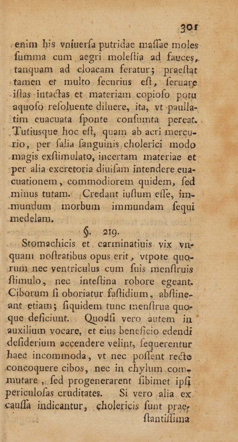 fumma cum, aegri moleflia ad fauces, tanquam ad cloacam feratur; praeflat aquofo. refoluente diluere, ita, vt paulla- |, Tutiusque hoc eft,, quam ab acri mercu- b cuationem , commodiorem quidem, fed -»mundum morbum immundam fequi medelam, TEST TTRDR | | $.. 219. ia quani noflratibus opus erit, vtpote quo- rum. nec ventriculus cum fuis menflruis ftimulo,. nec | intefina. robore. egeant. ant.etiam; fiquidem tunc menflrua quo- auxilium vocare, et eius beneficio edendi defiderium accendere velint, fequerentur haec incommoda, vt nec poffent recte concoquere cibos, . nec in chylum .com.