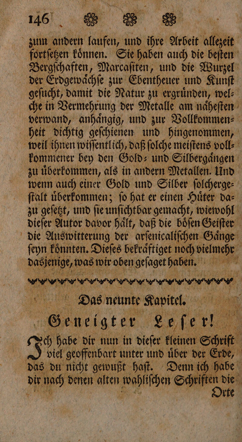 —— che in Vermehrung der Metalle am naͤheſten heit dichtig geſchienen und hingenommen, kommener bey den Gold: und Silbergaͤngen zu uͤberkommen, als in andern Metallen. Und wenn auch einer Gold und Silber ſolcherge⸗ | ſtalt uͤberkommen; fo hat er einen Huͤter da⸗ zu geſetzt, und ſie unſichtbar gemacht, wiewohl dieſer Autor davor halt, daß die boͤſen Geiſter die Auswitterung der arſenicaliſchen Gaͤnge ſeyn en., Dieſes eee noc 1 eee 0 * ee Das neunte Kapitel. el ge 761 rl. 0 habe dir nun in dieſer eme e Si N noch denen alten h e {