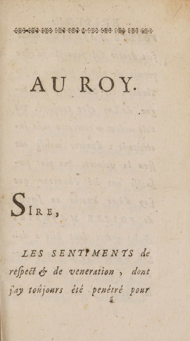 ETES * AU ROY. Ps LES SENTPMENTS de refpeét &amp; de veneration ; dont jap tonjours été -penètré pour _*