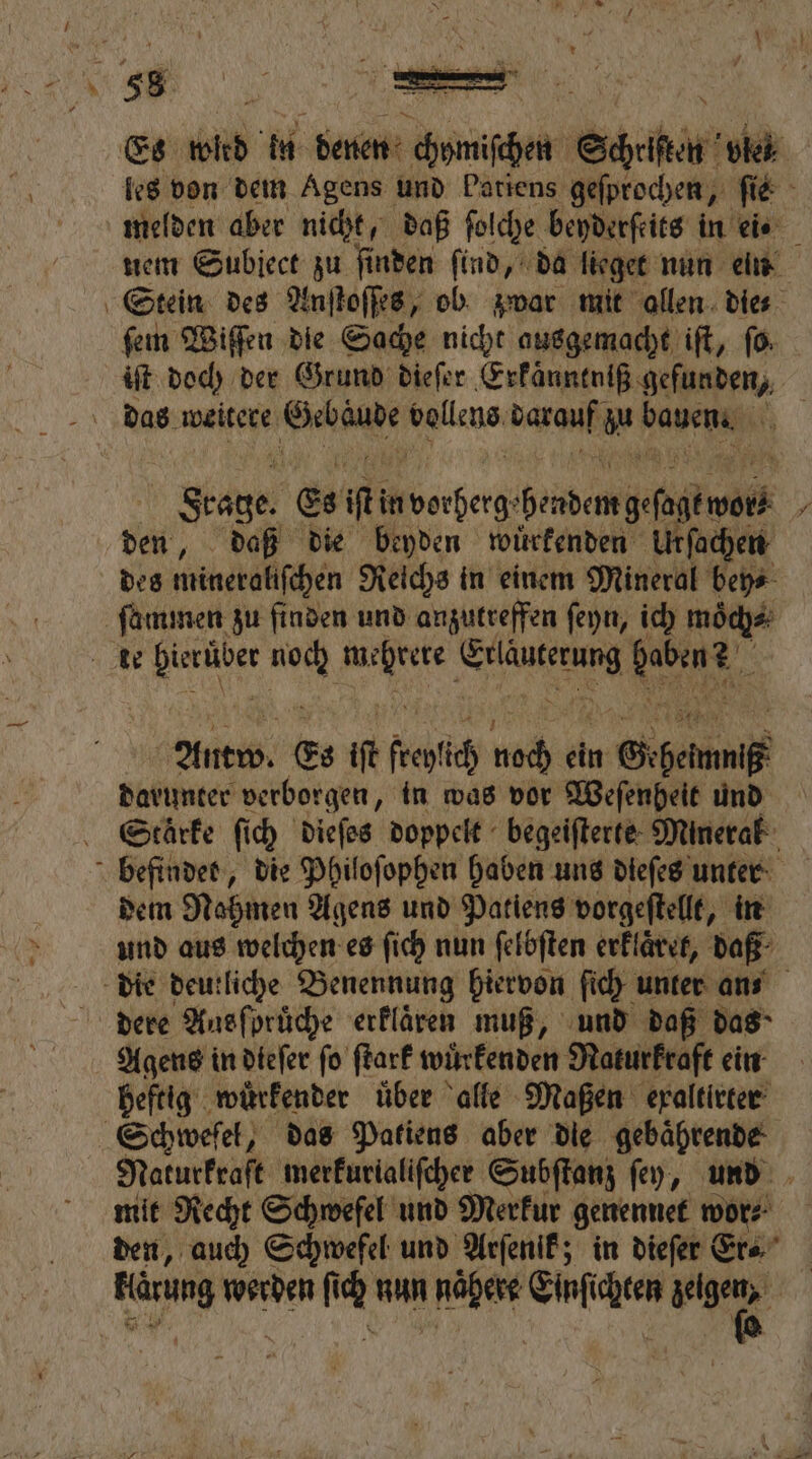 Stein des Anſtoſſes, ob zwar mit allen dies iſt doch der Grund dieſer i das weitere aan ene darauf u te Klage Es ii in Herberg benden gehen den, daß die beyden wuͤrkenden Urſachen des mineraliſchen Reichs in einem Mineral bey⸗ ſammen zu finden und anzutreffen ſeyn, ich moͤch⸗ te e 1 A SEEN 187 Alter. Es if feli 5 er Gibemnßß darunter verborgen, in was vor Weſenheit und Stärke ſich dieſes doppelt begeiſterte Mineral befindet, die Philoſophen haben uns dieſes unter dem Nahmen Agens und Patiens vorgeſtellt, in und aus welchen es ſich nun ſelbſten erklaͤret, daß dere Ausſoruͤche erklaͤren muß, und daß das Agens in dieſer ſo ſtark wuͤrkenden Raturkraft ein heftig wuͤrkender uͤber alle Maßen exaltirter Schwefel, das Patiens aber die gebaͤhrende * mit Recht Schwefel und Merkur genennet wor⸗ den, auch Schwefel und Arſenik; in dieſer Er⸗ N werden ſi a un 1 Einſichten e