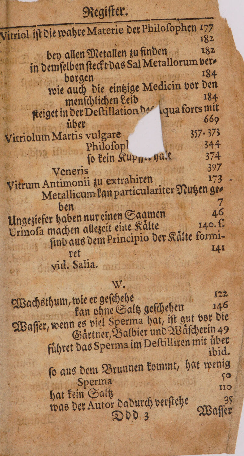 1 Yet . 28 = 9 alen Metalen zu finden 8 . e Sal Nierallorum ber- 1 . borge „ 9 wie tr de eintzige Medicin vor 3 i menſchlicher Er = * 4 tegel in der Del lade. af forts 115 an e „ 2 ö ela Marti ge = 357 353 ih .. Philofop re { u: 1 6 kein 5 urn 1 5 Veneris | A 1 vitrum Antimonii zu extrahiren ng Merlicumanpariclariter Nutzen ge⸗ ; Ungeziefer 3 59 nureinen Saamen _ 9 1 45 ; uno .. allezeit eine Kaͤlte „ ie ä ſind aus dem Wee der a formi- . ret 398 141 ® N or an Salia. 5 „„ begehen „wie er =”, „ kan ohne Saltz gabe 146 4 | waffen en. es viel Sperma hat, iſt gut vor die GOGaͤrtner, Balbier und WBäfcherin 49 führet das Sperma im ‚Deftilliven mit ar ei Iibid⸗ 8 0 aus dem Brunnen kommt, AR wehte ke 5 a Aa Fe . 6 =, hat kein Saltz 5 was der Autor dadurch ve | 5 et