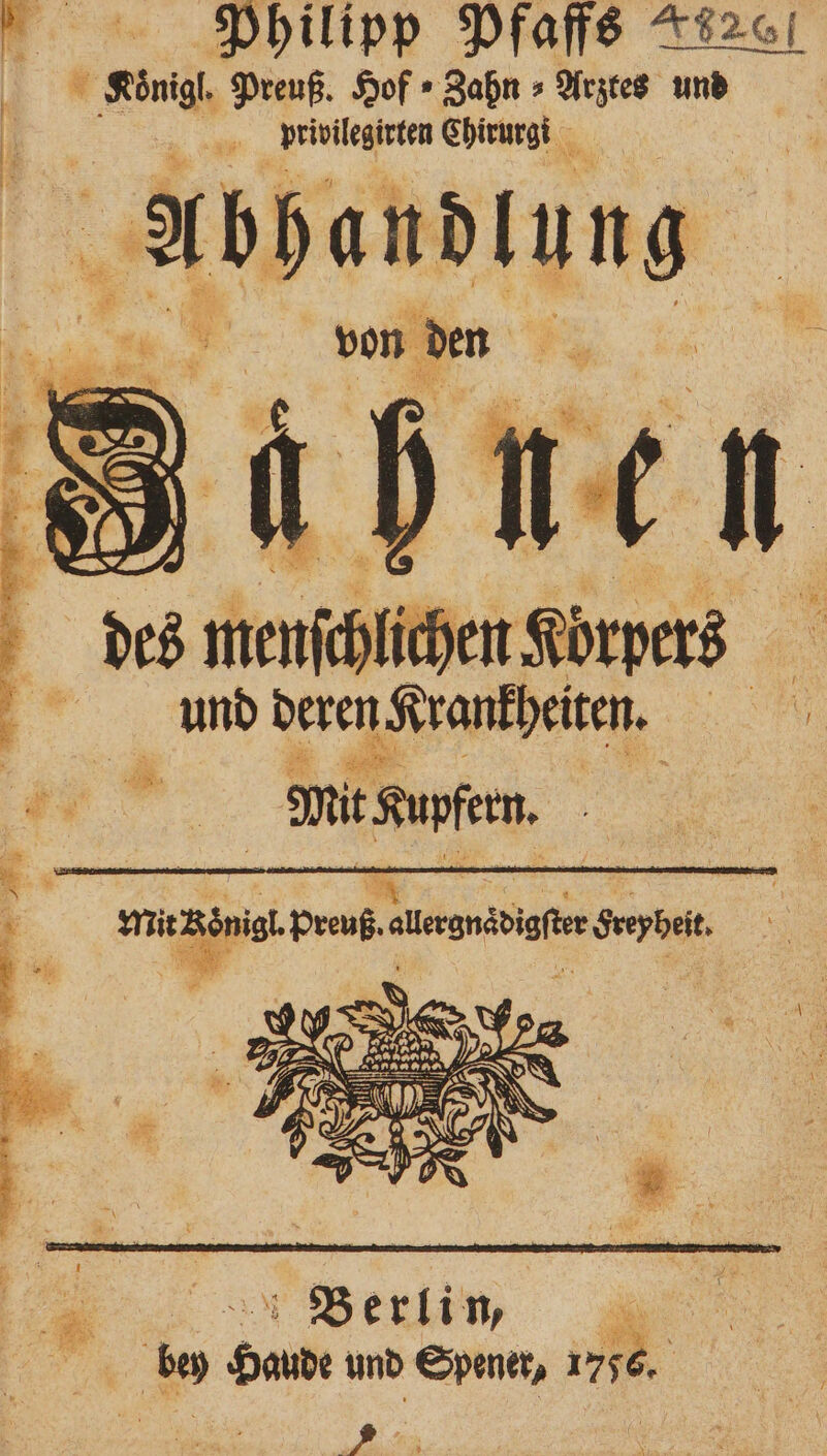 Koͤnigl. Preuß. Hof Zahn » Arztes und privilegirten Chirurgi n von den * * \ W * rs ** . RE t \ 2; * . 17 i ; en Forbes Wi: 2