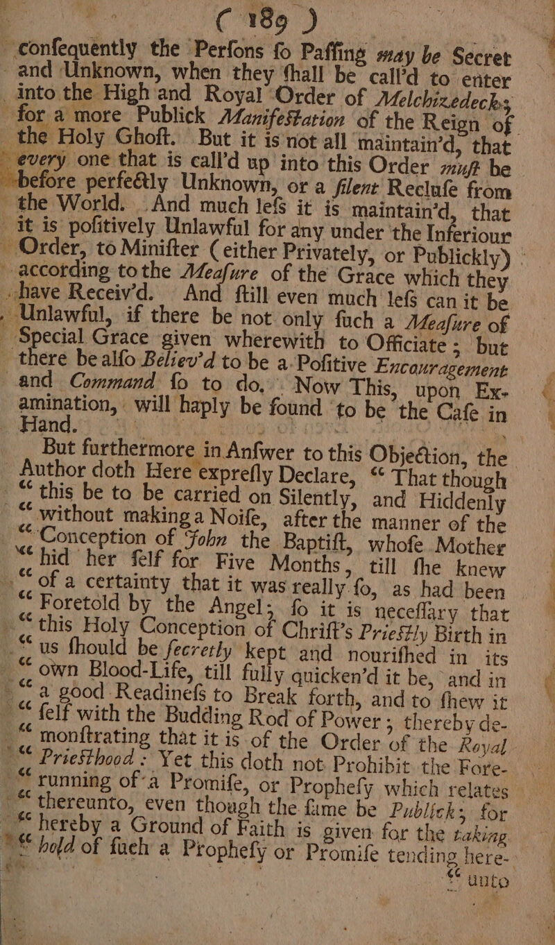 there be alfo Believ’d to be a-Pofitive Encouragement Hand. and Hiddenly “ without making a Noife, after the manner of the “Conception of ‘Fohn the Baptift, whofe Mother “hid her felf for Five Months, till fhe knew “ Foretold by the Angel; fo it is neceflary that “running ofa Promife, or Prophefy which relates ry $6 unto er oa