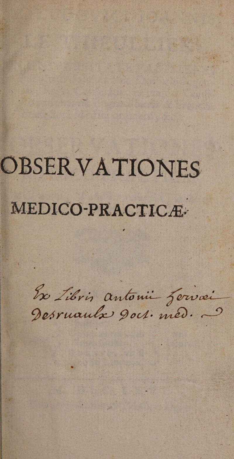 OBSERVATIONES | . MEDICO- PRACTICAE E n TR ON 3E PUXCPRNE i Qodriael) Doct- PE iu