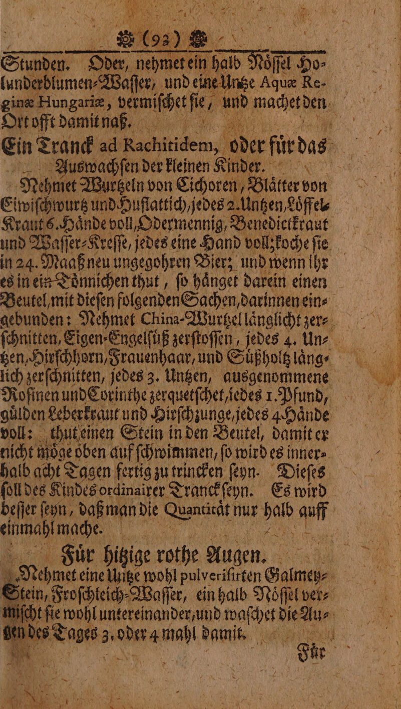 lunderblumen⸗Waſſer, und ein Ort offt damit naß. 1 Auswachſen der kleinen Kinder. Her, Eiwiſchwurtz und Huflattich / jedes 2. Untzen,Loͤffel⸗ Kraut 6. Haͤnde oll Odermennig, Benedictkraut und Waſſer⸗Kreſſe, jedes cine Hand vollzkoche fie. in 24. Maaß neu ungegohren Bier; und wenn ihr es in ein Toͤnnichen thut, ſo haͤnget darein einen voll: thut, einen Stein in den Beutel, damit er halb acht Tagen fertig zu trincken ſeyn. Dieſes CCA, Fuͤr hitzige rothe Sluden: 5 micht fie wohl untereinander / und waſchet die Au⸗ * à ala ie damſt.