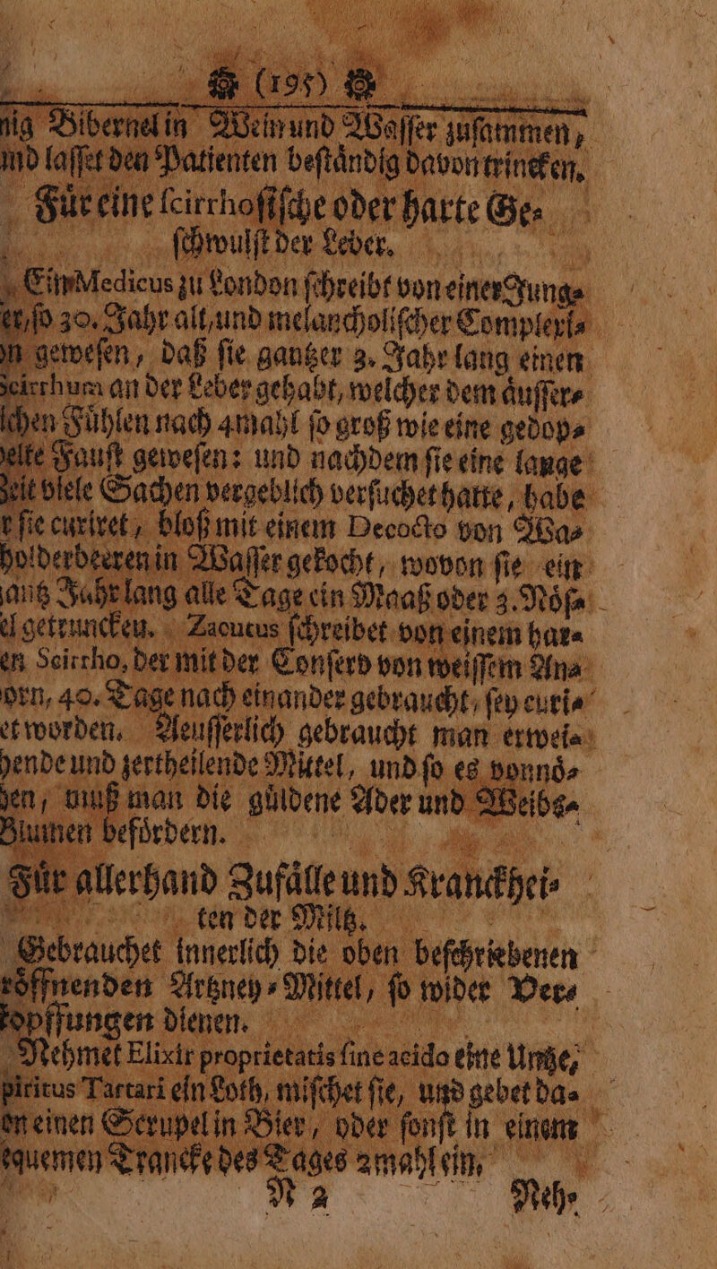 md laſſet den? \ si un inv | 122 ni ti eine! Kirrhopif iſche h ic, zu a fa Sua boneine Suge „ P 30, Jahr all aund melanchollſcher Complerl⸗ geweſen, daß fie ganger 3. Jahr lang einen i eth um an der Reber gehabt, welcher dem aͤuſſer⸗ ſchen Fühlen nach mahl ſo groß wie eine gedop⸗ Ä auf . und nachdem ſie eine lange ok Le Sachen vergeblich verſuchet hatte, Jae t fie curiret, bloß mit einem Decode von Was derbe in Waller gekocht, wovon fie ein 16 Jahr lang alle Tage ein Maaß oder 3 Noͤſ⸗ el getruncken. Zacucus ſchreibet von reinem bara AR der mit der Conferd von eiſſem Ans + e nach einander gebraucht, fey cutie’ ; ; ufferlich gebraucht man i pende A bee N | 8 K 5 Ge rauche nes d die obe pits | reden i lungen ma. : wider Dees .