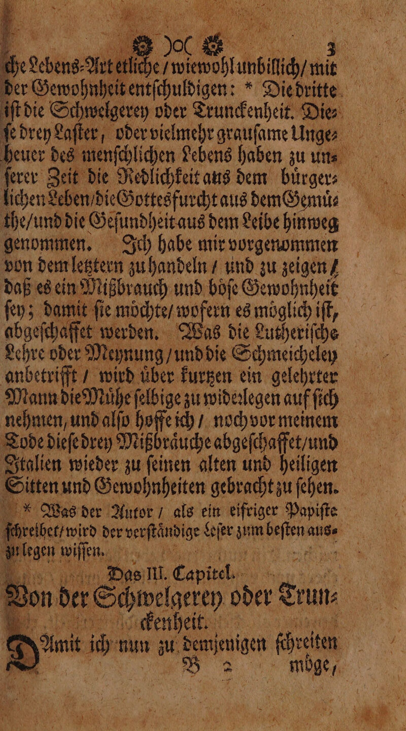 iftdie Schwelgerey oder Trundenbeit. < ſerer Zeit die the / und die Geſundheit aus dem Leibe hinweg genommen. Ich habe mir vorgenommen von dem letztern zu handeln / und zu zeigen / ſey; damit ſie möchte / wofern es moglich iff, Lehre oder Meynung / und die Schmeicheley ckenheit.