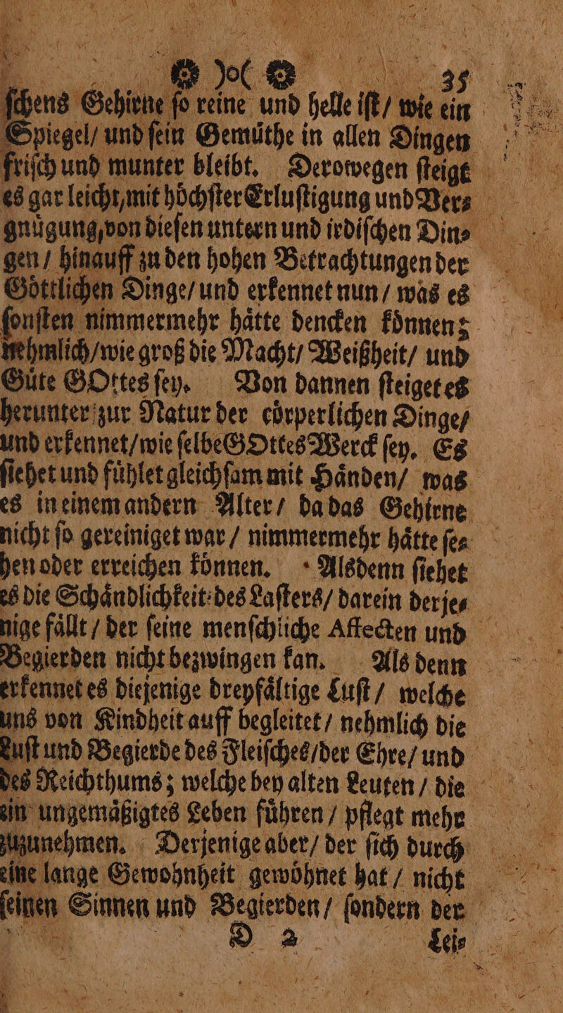 hay 5 . EP? ſchens Gehirne fo reine und helle iſt / wie ei as i) i! * di LEX. à „ 0 A 7 wehmlih/wiegroßdie Macht / Weißheit / und Gite GOttes ſey. Von dannen ſteiget es herunter zur Natur der coͤrperlichen inge / und erkennet / wie ſelbecz Ottes Werck fey, Es hen oder erreichen können. Alsdenn ſiehet cd die Schaͤndlichkeit des Laſters / darein derje⸗ erkennet es diejenige Drepfältige Luſt / welche i à ee) ‘ ** À