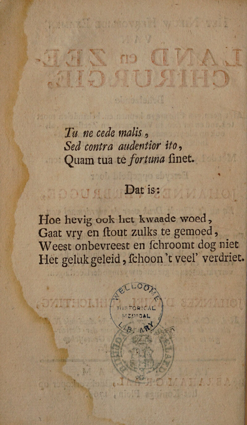 g DMT RENNEN EA a RaT Ki 4 SIIAERN ODO CEE fa DL an A A A B | Tu ne cede malis., Sed contra audentior ito, _Quam tua te fortuna finet. U rte 1527 | Hoe Denis hels het kwaade woed , Gaat vry en ftout zulks te gemoed, 9 eo, AN : Varda AG: en zet rk! SZ AAS EN Pes en CV LE 1e 4 eens PAN ZA [ seit. Pl da, hid eben: wieg HE bale b Le iN af ' 4 4e 8 á GÂ ba 35 lb Î NDE BENE ENE Pi do RD ve sal M Ce / PR Â Pd kde Ed eg - : NN | ned Ni de eN Pé 4