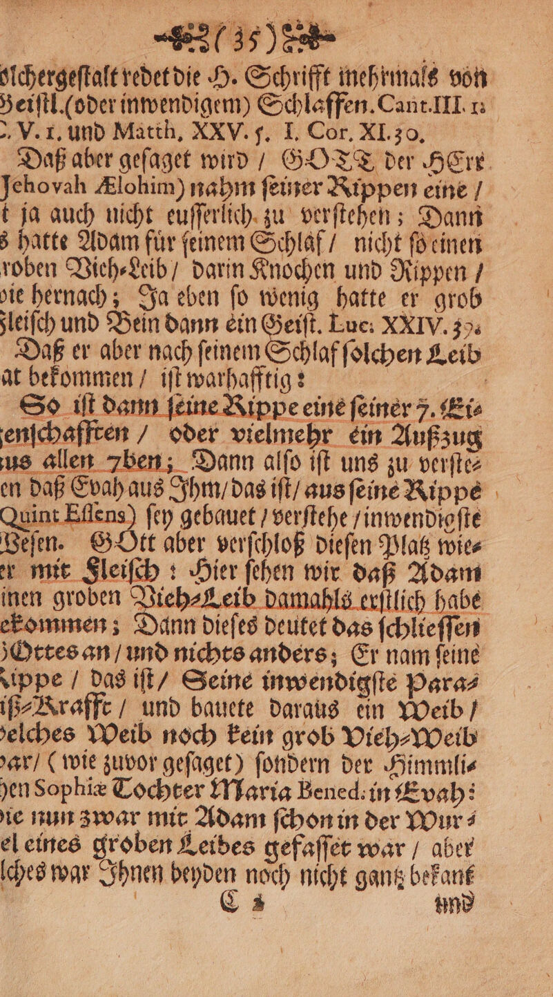 inen groben Vieh⸗Lei | ch hal ekommen; Dann dieſes deutet das ſchlieſſen Ottes an / und nichts anders; Er nam feine vippe / das iſt / Seine inwendigſte Para⸗ iß⸗Krafft / und bauete daraus ein Weib / jelches Weib noch kein grob Vieh⸗Weib ar / (wie zuvor geſaget) ſondern der Himmli⸗ )en Sophiæ Tochter Maria Bened. in Evah: ie nun zwar mit Adam ſchon in der Wur⸗ el eines groben Leibes gefaſſet war / aber ſches war Ihnen 85 noch nicht gantz a: | L 2 n