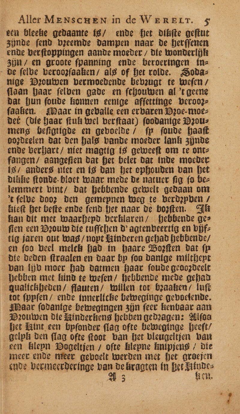 een bleeke gedaante f8/ ende Get dikte geftut zjnde fend bzeemde dampen naar De herffenen ende berftoppingen aande moeder / De Wonderlijk „De felbe beroogfaaken/ als of het volde. Soda: níige Deoutwen bermoedende beb2ugt te Woefen / flaan haat felben gade en fchouwen al’ geene Dat Gun foude konnen eenige affettinge beroogs faaben. JPaar in geballe een ecbaren D20e-moez Det (díe haar ffuh Wel berftaat) feodantge Douz meng befigtigde en geboelde / fp foude haaft pogdeelen Dat den hals bande moeder lank zijnde ende Berhart/ niet magtig ís geweeft om re ontz fangen/ aangefien Dat het belet Dat nde moeder ís/ anders unter en Í$ Dan het ophouden van het Dikke ffonde-bioet Waar mede De natuer fig fo Dez lemmect bint/ Dat hebbende gewelt gedaan om ‘tfelbe Door Den gemepnen Weg te Berdyphen / kieft het befte ende fend Get naar De boeften. Ak kan Dít met waachepd berklaren/ hebbende gea …_ fien een zouw Die tuffchen D agtenbeertig en Vĳjfz tíg jaren out wag/nopt Hinderen gehad hebbende, en foo Veel melech had ín haare Boeften dat fp _Die Deden ffraalen en Daar bp foa dantge milthept _ban lĳb moer had datmen haar foude geaogdeelt hebben met kind te wefen/ hebbende mede gehad gualfchheden/ flauten/ Willen tor bzaaken/ luft tot fppfen/ ende innerlfche beweginge geboetende. Jaar (odanfge bewegingen zijn feet kenbaar aan Prouwen Die Kinderhens hebben gedragen: Hlfoa het #int een bpfonder flag ofte beveginge Heeft?! _gelpk den flag ofte ffoot ban Get bleugeltjen bán gen Blepn Dogeltjen / ofte Blepne nipjens / die meer ende mteer geboelt werden met Het graejers nde beemeerderinge wd De Bragten ín an 3