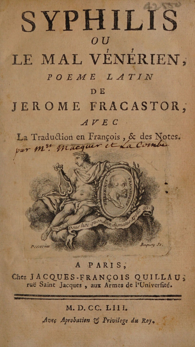 NOEL NS (omes SYPHILIS POEME LATIN DE A IEUESC La Traduction en François , & des Notes. y? pL JyCxequem 6 da Cordus A PARIS; ruë Saint Jacques , aux Armes de l’Univerfité. M. D. CC. LIIL 22 Aute Aprobatien £9. Privilege du Roye 37 - si pee)