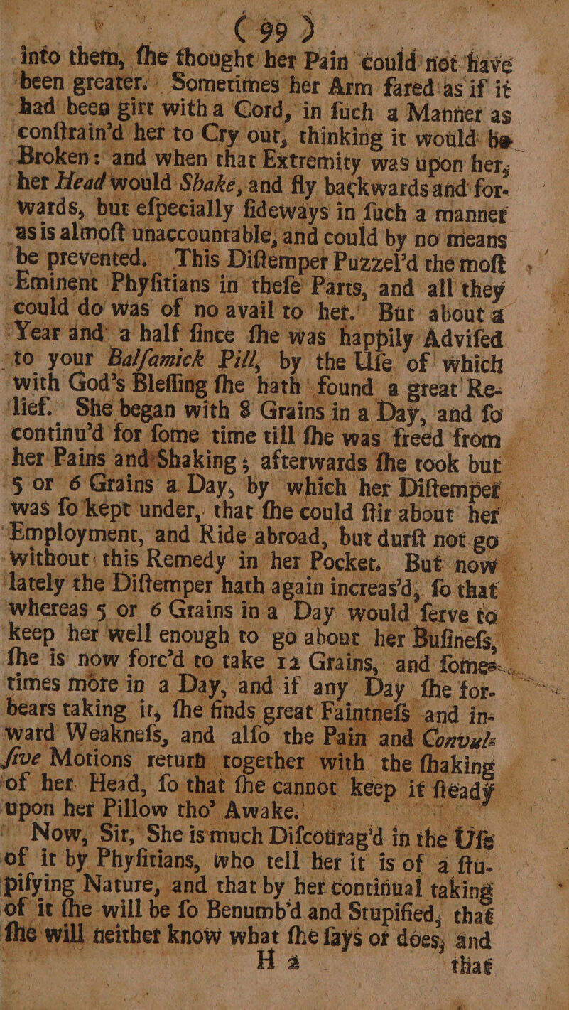 her Pains and’Shaking ; afterwards fhe took but — was fo kept under, that fhe could ftir about her ‘Employment, and Ride abroad, but durft not.go