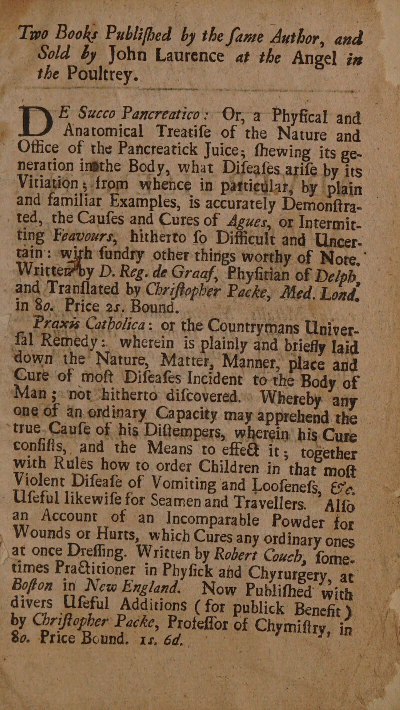 ~S ‘ ee a ee en eereS Anatomical Treatife of the Nature and and familiar Examples, is accurately Demontftra- Writte ; down the’ Nature, Matter, ‘Manner, place and Cure of moft Difeafes Incident tothe Body of with Rules how to order Children in that moft Violent Difeafe of Vomiting and Loofenefg, £7.