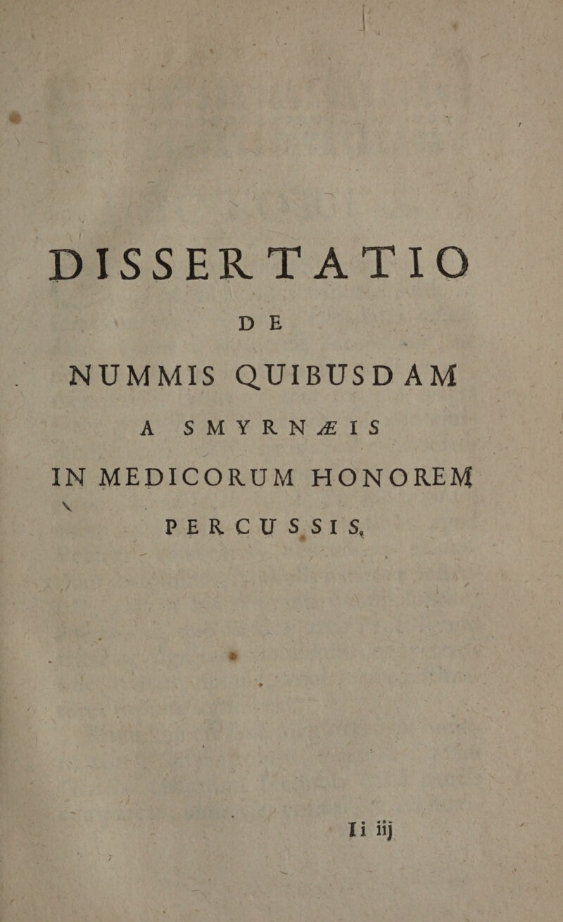 DISSERTATIO DE NUMMIS QUIBUSDAM A SMYRN.AIS IN MEDICORUM HONOREM x PERCU SSIS, Ii iij