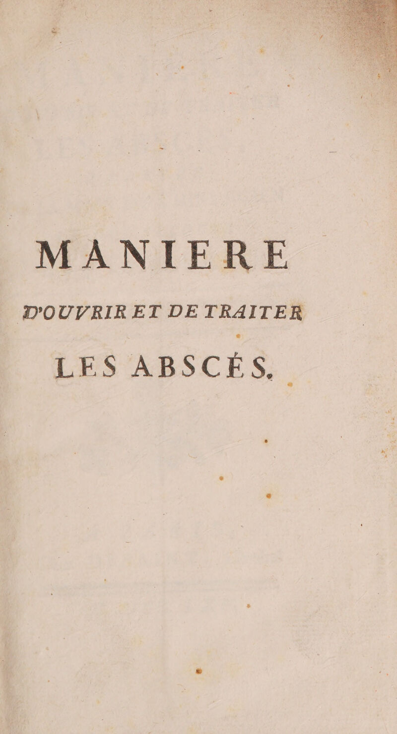 MANIERE | D'OUVRIR ET DE es LES ABSCÉS.