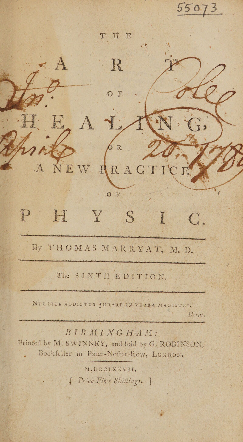 By THOMAS MARRYAT, MD, The SIXTH ADP PEON, NULLIUS ADDICTUS FURARE IN VERBA MAGISTRI ovate BIRMILN GAA MM: ; Printed by M. SWINNEY, and fold by G. ROBINSON, : ‘Bookfeller in Pater-Noftcr-Row, LONDON, M.DCCEAX VIE. { Prive Five Shillings. ]