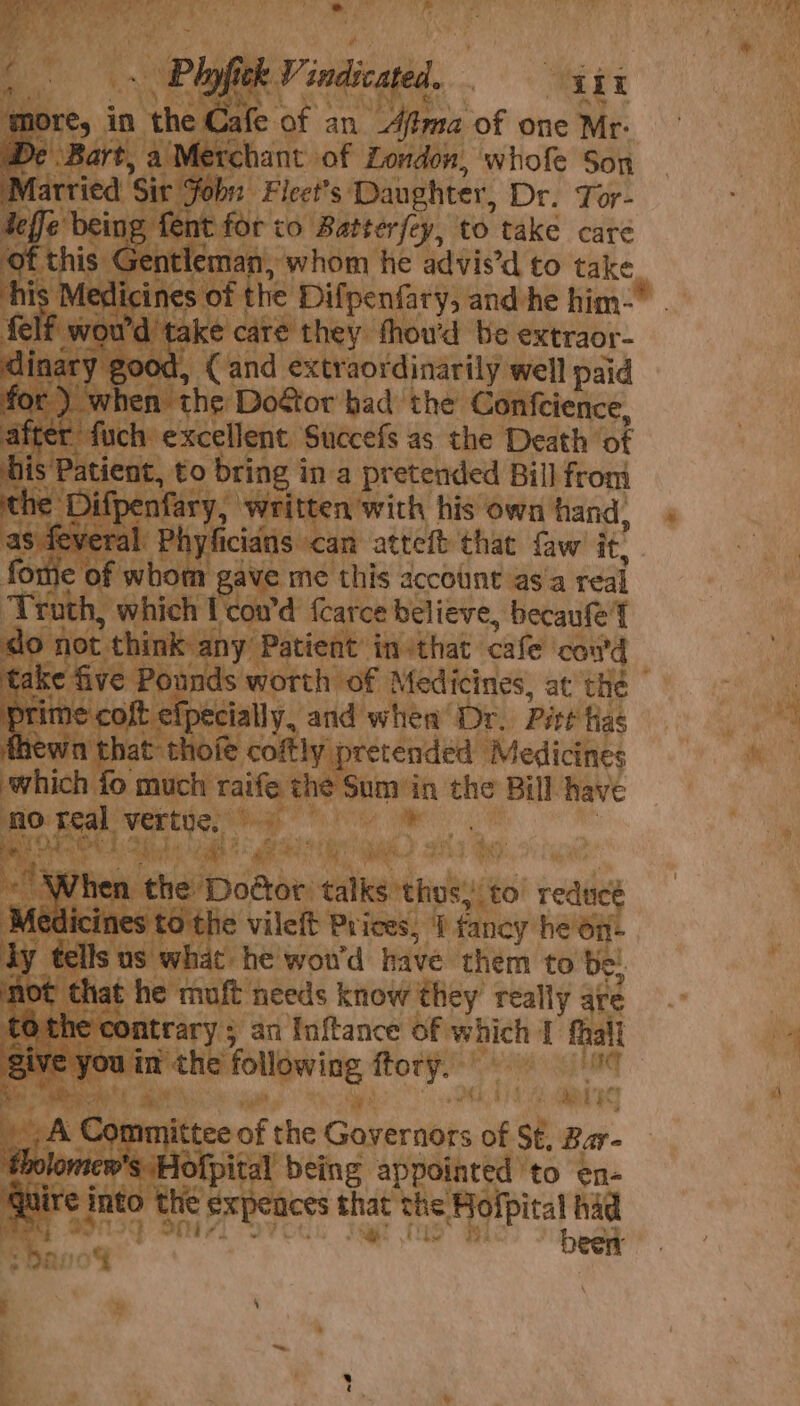 nt for co Batterfe ty, to take care , whom he advis’d to take | are they thou'd Be extraor- 00d A (and extraordinarily well paid oe the Dogtor had the Confcience, ich excellent ‘Succefs as the Death ‘of t, ewe ina pretended Bill from y | teen'with his owe hand, } owe f a Ce tecautet an} atient ‘im-that: ‘cafe’ ‘coud © 4 ‘worth of Medicines, at thé © om, and whea’ Dr. Pitt fas : ly pr retended Medicines ie wot kite re really a¢ trary ; an Inftance of which 1 i ice iehs eadee OT ala Hot the Gayernots of. sé Bar- f al being appointed to en- ences that ‘the! eerie i 4. ‘ TE