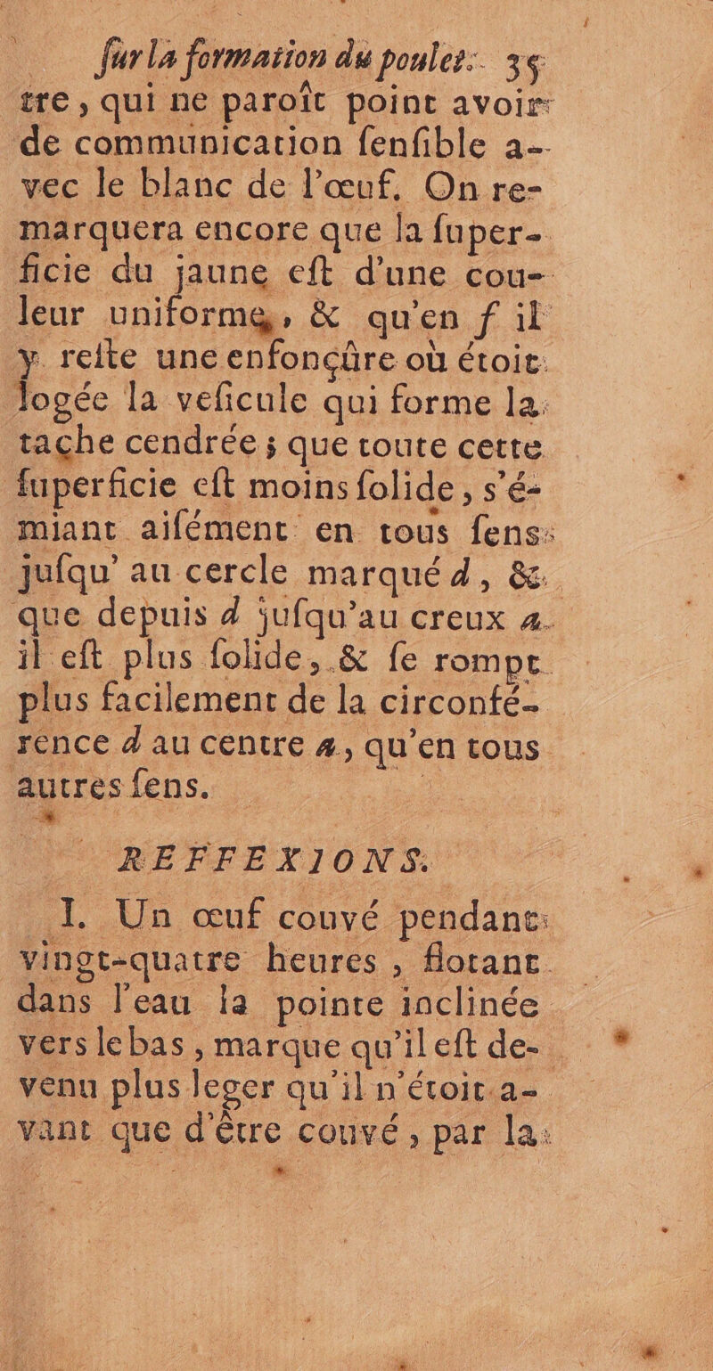 vec le blanc de l'œuf, Onre- y. reite une enfoncûre où étoit: Jogée la veficule qui forme la. tache cendrée ; que toute cette fuperficie cit moins folide, s’é- rence d'au centre #, qu’en tous autres fens. REFFEXIONS. dans l'eau la pointe inclinée t