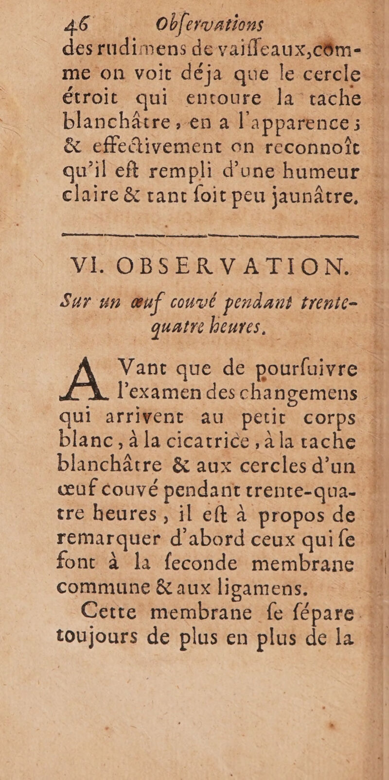 blanchâtre , en a l'apparence ; qu’il eft rempli d’une humeur . Sur un œuf couvé pendant trentc- quatre heures. qui arrivent au petit corps blanc, à la cicatrice , à la cache AB pe remarquer d'abord ceux quife font à la feconde membrane commune & aux ligamens. toujours de plus en plus de la