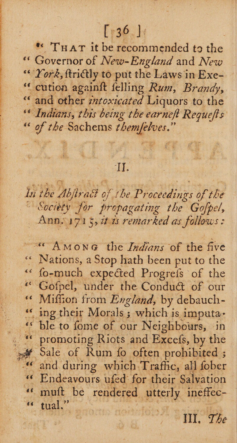 [+36 J]: Ht. Nations, a Stop hath been put to the fo-much expeGed Progrefs of the Gofpel, under the Condu&amp; of our MifGon from England, by debauch- ble to fome of our Neighbours, in promoting Riots and Excefs, by the - Endeavours ufed: for their Salvation mutt be rendered iia ineffec- | STII. The :