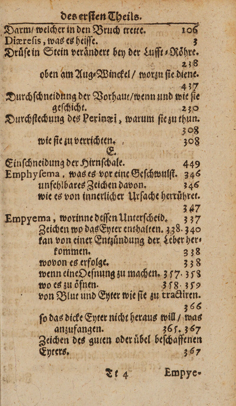 des schen Theils. Sarm / welcher in den Bruch werte. 5 Diæreſis, was es heiſſe. Drüfe in Stein verändert bey der fut, ie 238 oben 6 am Aug · Winckel / worzu ſie ee: Durchſchneidung der Vorhaut / wenn und neh 5 geſchicht. 282830 Durchſtechung des Perinæi, warum a Fan: Eh 38 &gt; wie ſi nber 5 ar Einfihneidumg der Henſchale. 5 Emphyſema, was es vor eine Geſchwulſt. 346 unfehlbares Zeichen davon. 346 wie es von innerlicher Urſache herruͤhret. 347 Empyema, worinne deſſen Unterſcheid. 37 i Zeichen wo das Eyter enthalten. 338. 340 kan von einer Entzuͤndung der Leber her ⸗ kommen. 338 wovon es erfolge. 338 wenn eine Oeſnung zu 1 357.378 wo es zu oͤfnen. 5 38.355 von Blut und Eyter wie f ie zu tradtiren. = 366. ſo das dicke Eyter nicht heraus a 7 was anzufangen. 36 Zeichen des guten oder übel ea SEE | ee 367 E Eußpe⸗